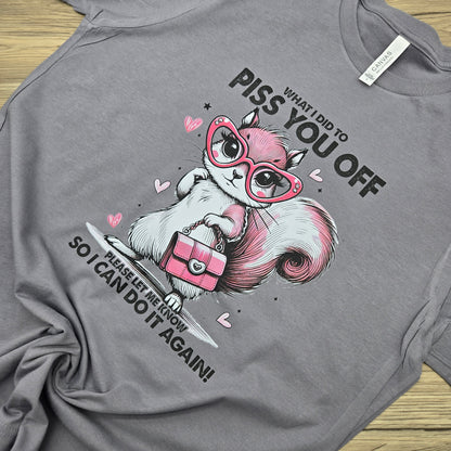 Piss You Off Squirrel DTF Shirt, Crew Neck, or Hoodie