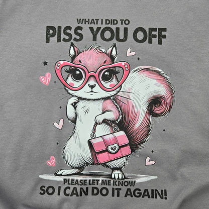 Piss You Off Squirrel DTF Shirt, Crew Neck, or Hoodie